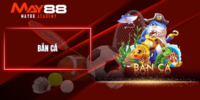 MAY88 - Nhà Cái Cá Cược Thể Thao, Casino Uy Tín Số 1 Châu Á 22 Bắn Cá