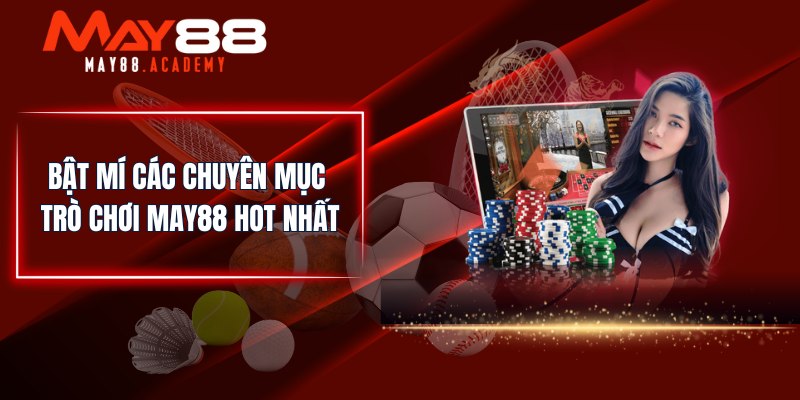 MAY88 - Nhà Cái Cá Cược Thể Thao, Casino Uy Tín Số 1 Châu Á 21 Bật mí các chuyên mục trò chơi MAY88 hot nhất