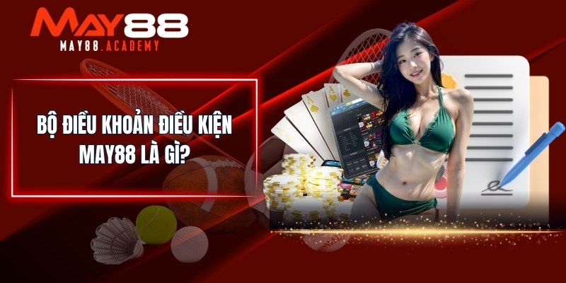 Điều Khoản Điều Kiện MAY88 - Tất Cả Game Thủ Phải Biết! 1 Bộ điều khoản điều kiện MAY88 là gì?