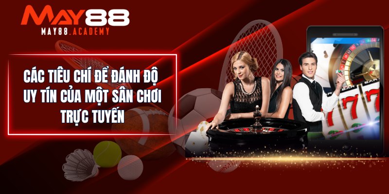 MAY88 Có Uy Tín Không? Đặc Điểm Nhận Diện Sân Chơi Uy Tín! 3 Các tiêu chí để đánh độ uy tín của một sân chơi trực tuyến
