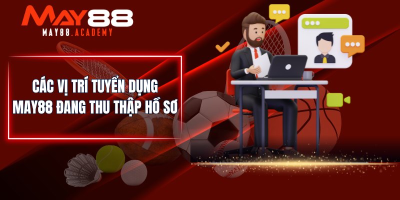 Tuyển Dụng MAY88 - Tìm Kiếm Nhân Tài Với Nhiều Vị Trí! 3 Các vị trí tuyển dụng MAY88 đang thu thập hồ sơ