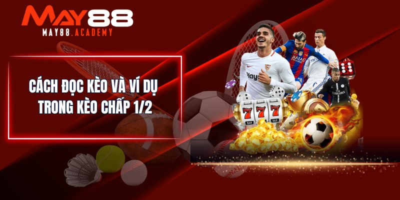 Kèo Chấp 1/2 - Kinh Nghiệm Bắt Kèo Bóng Đá Hiệu Quả Nhất! 3 Cách đọc kèo và ví dụ trong kèo chấp 1/2