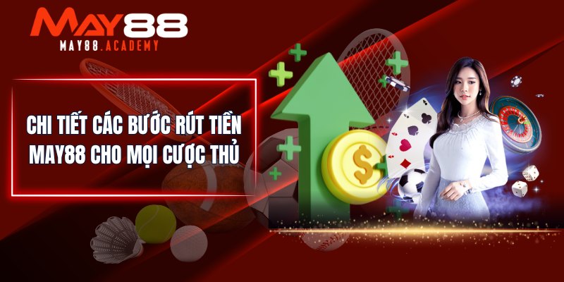 Rút Tiền MAY88 - Lĩnh Tiền Thắng Cược Siêu Nhanh & Đơn Giản 4 Chi tiết các bước rút tiền MAY88 cho mọi cược thủ