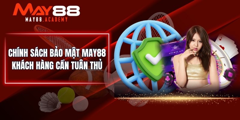 Chính Sách Bảo Mật MAY88 - Dữ Liệu An Toàn Tuyệt Đối! 3 Chính sách bảo mật MAY88 khách hàng cần tuân thủ