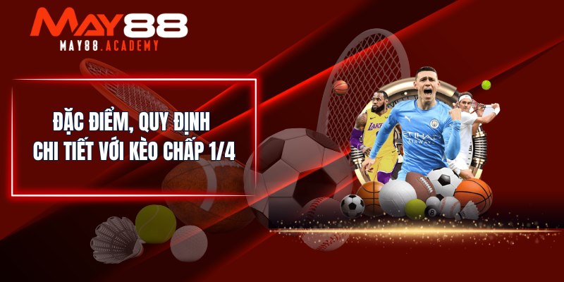 Kèo Chấp 1/4 - Chia Sẻ Cách Đọc Kèo Chuẩn & Ví Dụ Cụ Thể! 3 Đặc điểm, quy định chi tiết với kèo chấp 1/4