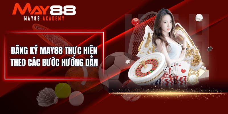 Đăng Ký MAY88 - Thiết Lập Tài Khoản Nhà Cái Siêu Dễ Dàng! 3 Đăng ký MAY88 thực hiện theo các bước hướng dẫn