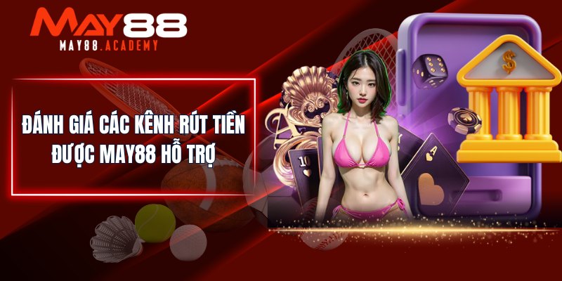 Rút Tiền MAY88 - Lĩnh Tiền Thắng Cược Siêu Nhanh & Đơn Giản 3 Đánh giá các kênh rút tiền được MAY88 hỗ trợ