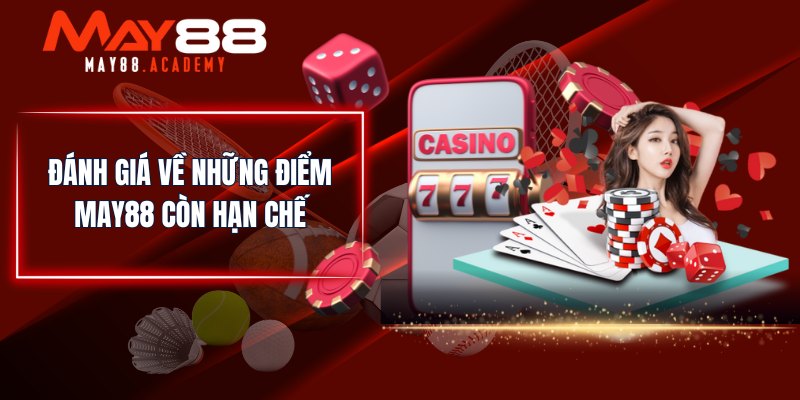 Đánh Giá MAY88 - Tổng Quan Về Ưu/ Nhược Điểm Cần Biết! 4 Đánh giá về những điểm MAY88 còn hạn chế