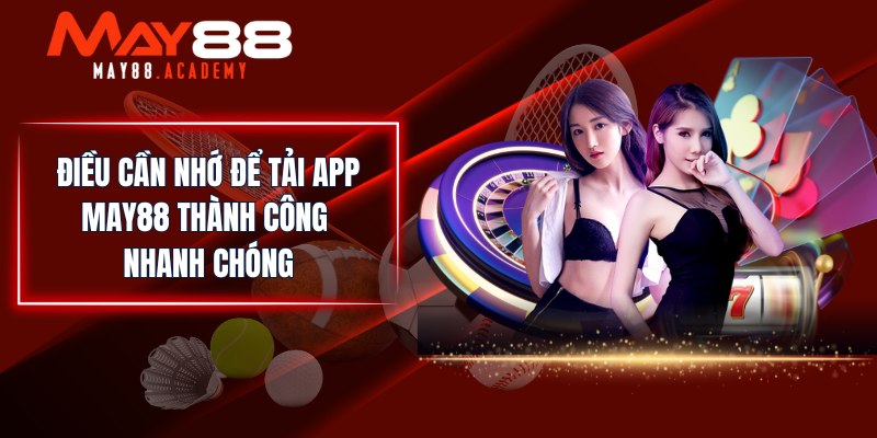 Tải App MAY88 - Cài Đặt Ứng Được Của Nhà Cái Về Thiết Bị! 4 Điều cần nhớ để tải app MAY88 thành công nhanh chóng