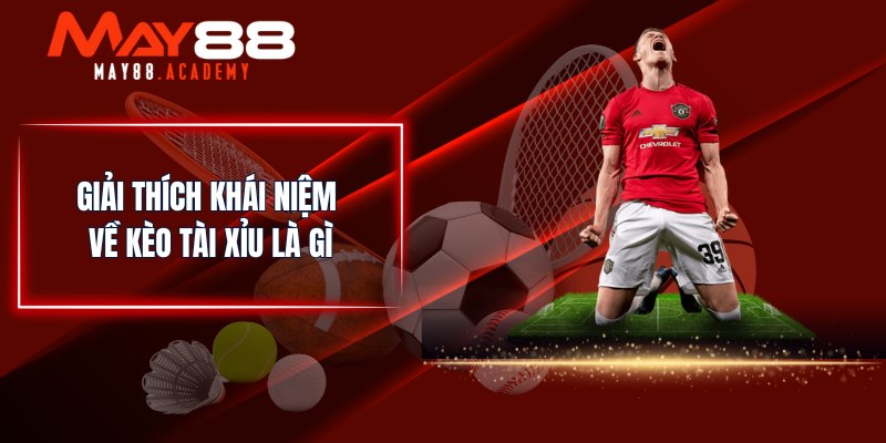 Kèo Tài Xỉu Là Gì? MAY88 Cung Cấp Thông Tin Chi Tiết Về Kèo 2 Giải thích khái niệm về kèo tài xỉu là gì