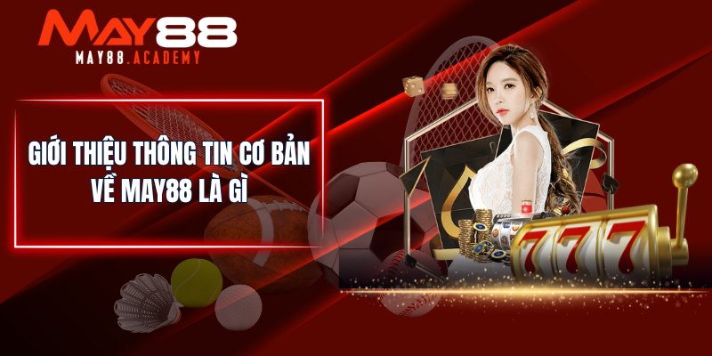 MAY88 Là Gì? Nhà Cái Cá Cược Giải Trí Hút Khách Nhất! 2 Giới thiệu thông tin cơ bản về MAY88 là gì
