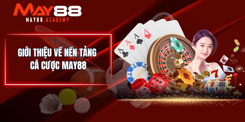 MAY88 Có Uy Tín Không? Đặc Điểm Nhận Diện Sân Chơi Uy Tín! 2 Giới thiệu về nền tảng cá cược MAY88
