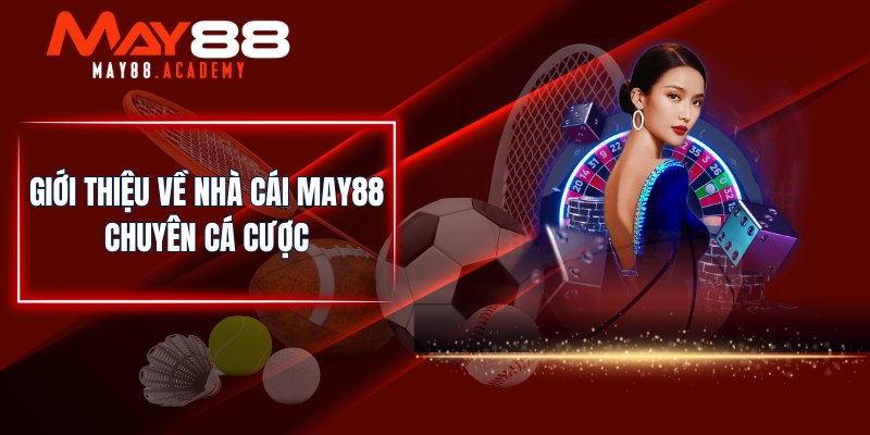 MAY88 - Nhà Cái Cá Cược Thể Thao, Casino Uy Tín Số 1 Châu Á 17 Giới thiệu về nhà cái MAY88 chuyên cá cược