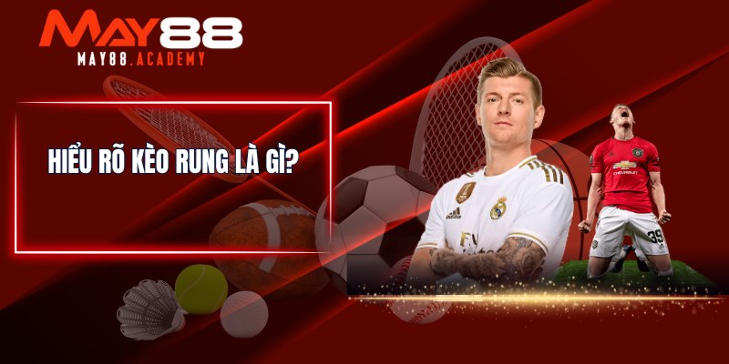 Kèo Rung Là Gì? Giải Thích Và Cách Đánh Hiệu Quả 2 Hiểu rõ kèo rung là gì?