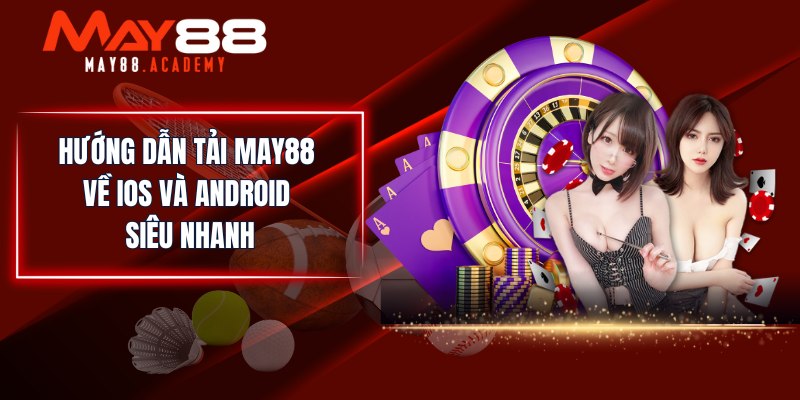 Tải App MAY88 - Cài Đặt Ứng Được Của Nhà Cái Về Thiết Bị! 3 Hướng dẫn tải MAY88 về iOS và Android siêu nhanh