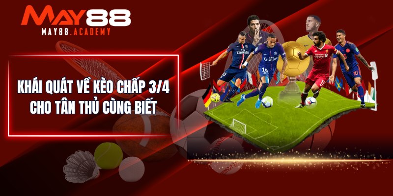 Kèo Chấp 3/4 - Tỷ Lệ Kèo Chấp Bóng Đá Dễ Đoán Dễ Tiếp Cận! 2 Khái quát về kèo chấp 3/4 cho tân thủ cùng biết