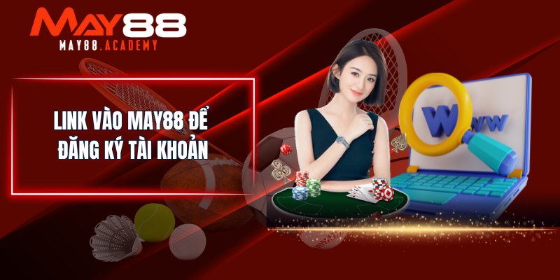 Đăng Ký MAY88 - Thiết Lập Tài Khoản Nhà Cái Siêu Dễ Dàng! 2 Link vào MAY88 để đăng ký tài khoản