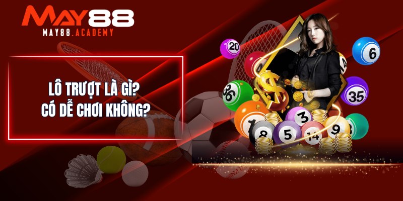 Lô Trượt Là Gì? Đánh Lô Đề Và Nhận Ưu Đãi Khủng Tại MAY88! 2 Lô trượt là gì? Có dễ chơi không?