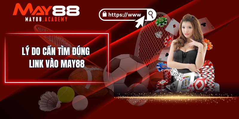 Link Vào MAY88 - Truy Cập MAY88 Không Lo Bị Gặp Link Chặn 2 Lý do cần tìm đúng link vào MAY88