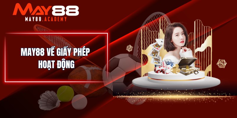 MAY88 - Nhà Cái Cá Cược Thể Thao, Casino Uy Tín Số 1 Châu Á 18 MAY88 về giấy phép hoạt động
