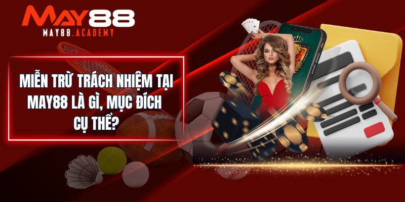Miễn Trừ Trách Nhiệm MAY88 - Chính Sách Cần Có Tại Sân Chơi 1 Miễn trừ trách nhiệm tại MAY88 là gì, mục đích cụ thể?