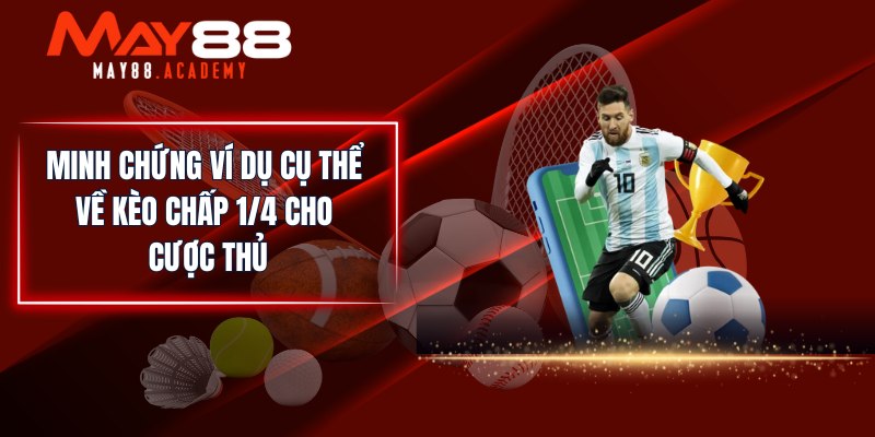 Kèo Chấp 1/4 - Chia Sẻ Cách Đọc Kèo Chuẩn & Ví Dụ Cụ Thể! 4 Minh chứng ví dụ cụ thể về kèo chấp 1/4 cho cược thủ