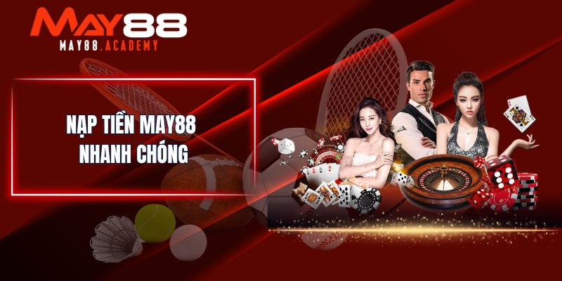 MAY88 - Nhà Cái Cá Cược Thể Thao, Casino Uy Tín Số 1 Châu Á 25 Nạp tiền MAY88 nhanh chóng