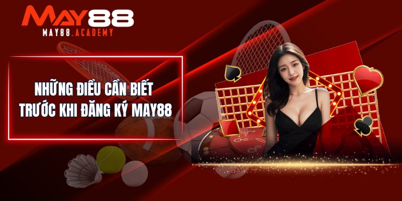 Đăng Ký MAY88 - Thiết Lập Tài Khoản Nhà Cái Siêu Dễ Dàng! 4 Những điều cần biết trước khi đăng ký MAY88