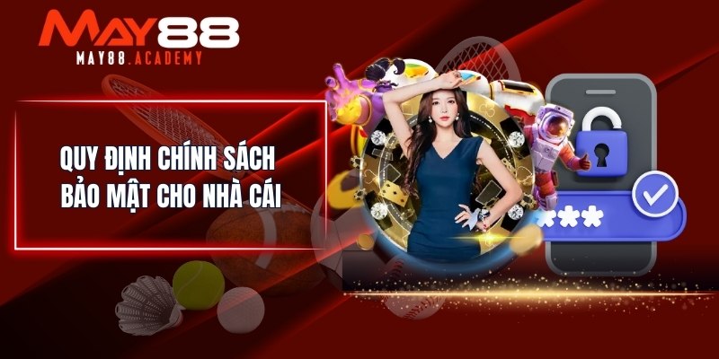Chính Sách Bảo Mật MAY88 - Dữ Liệu An Toàn Tuyệt Đối! 2 Quy định chính sách bảo mật cho nhà cái