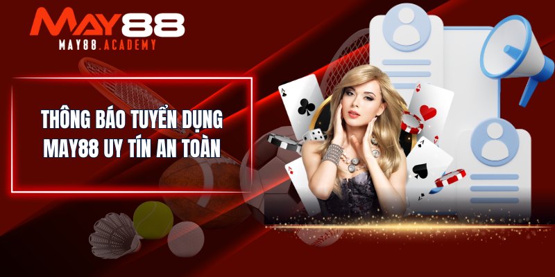 Tuyển Dụng MAY88 - Tìm Kiếm Nhân Tài Với Nhiều Vị Trí! 2 Thông báo tuyển dụng MAY88 uy tín an toàn