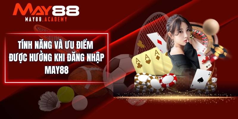 Đăng Nhập MAY88 - Tham Gia Cá Cược Giải Trí Tại Nhà Cái! 3 Tính năng và ưu điểm được hưởng khi đăng nhập MAY88