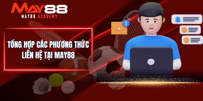 Liên Hệ MAY88 - Chuyên Viên Làm Việc 24/7, Sẵn Sàng Hỗ Trợ! 2 Tổng hợp các phương thức liên hệ tại MAY88