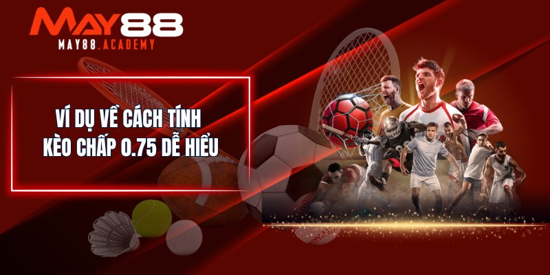 Kèo Chấp 3/4 - Tỷ Lệ Kèo Chấp Bóng Đá Dễ Đoán Dễ Tiếp Cận! 3 Ví dụ về cách tính kèo chấp 0.75 dễ hiểu