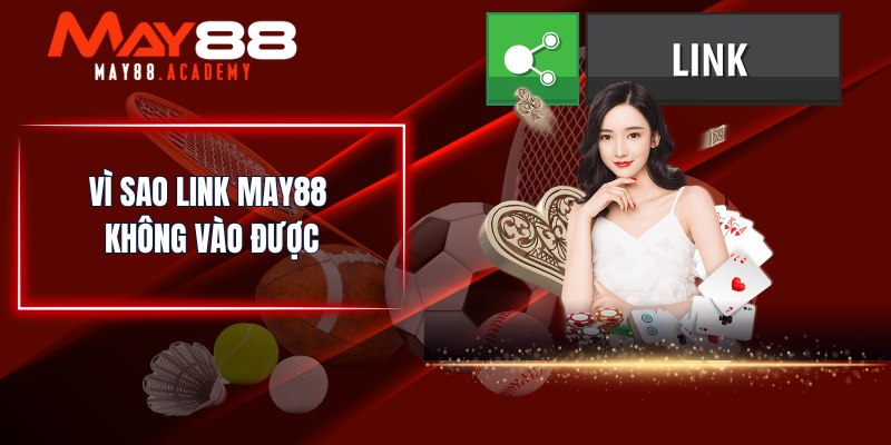 Link Vào MAY88 - Truy Cập MAY88 Không Lo Bị Gặp Link Chặn 4 Vì sao link MAY88 không vào được