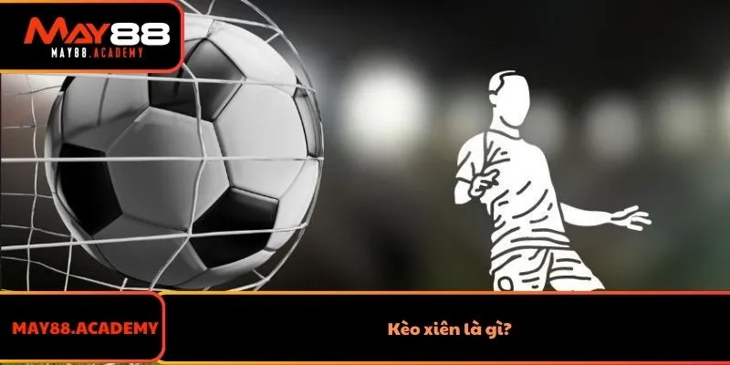 Cách Đọc Kèo Xiên Dễ Hiểu Và Chi Tiết Nhất Dành Cho Tân Thủ 2 Kèo xiên là gì?
