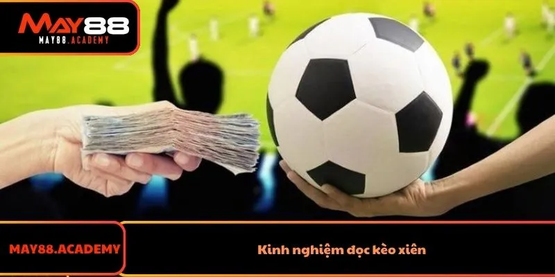 Cách Đọc Kèo Xiên Dễ Hiểu Và Chi Tiết Nhất Dành Cho Tân Thủ 4 Kinh nghiệm đọc kèo xiên