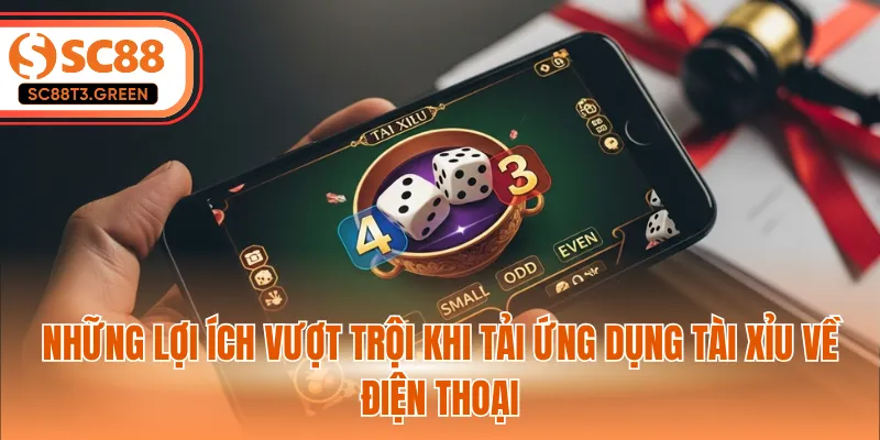 Những lợi ích vượt trội khi tải ứng dụng tài xỉu về điện thoại